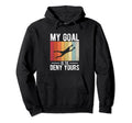 Soccer Goalie My Goal Is To Deny Yours Hoodie - Novelty Apparel for Adults - T-Shirt, Sweatshirt, Hoodie