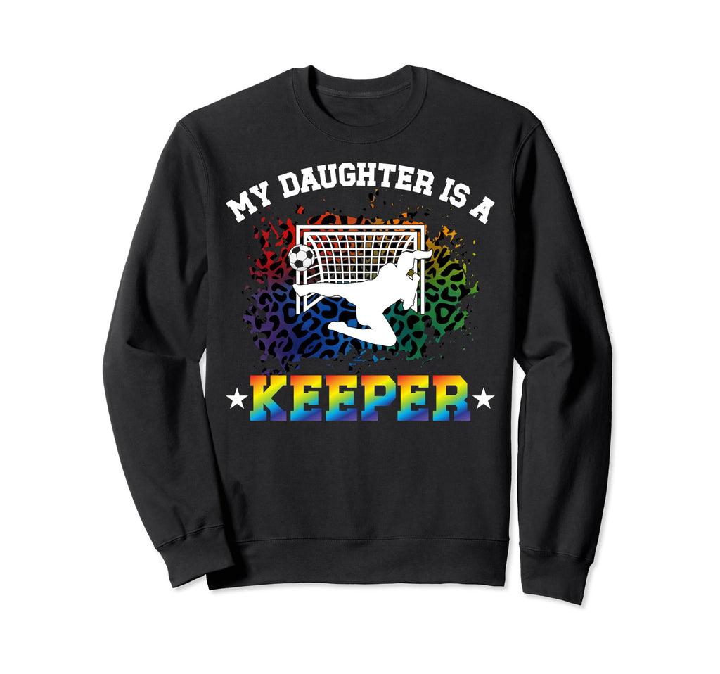 My Daughter Is Soccer Keeper Mom Sweatshirt - Fun Novelty Design Men Women - T-Shirt, Sweatshirt, Hoodie