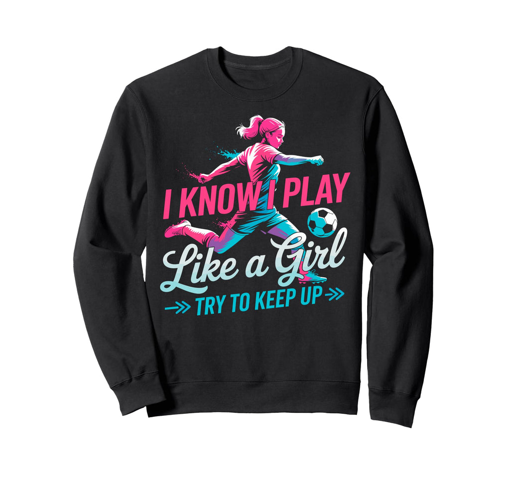 I Know I Play Like Try To Keep Up Sweatshirt - Custom Art Print Men Women - T-Shirt, Sweatshirt, Hoodie