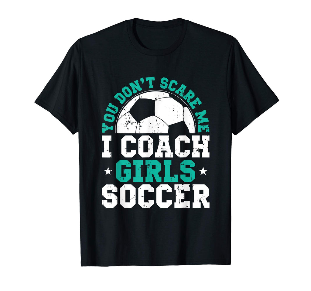 You Dont Scare Me I Coach Soccer Funny T-Shirt - Trendy Graphic Unisex - T-Shirt, Sweatshirt, Hoodie