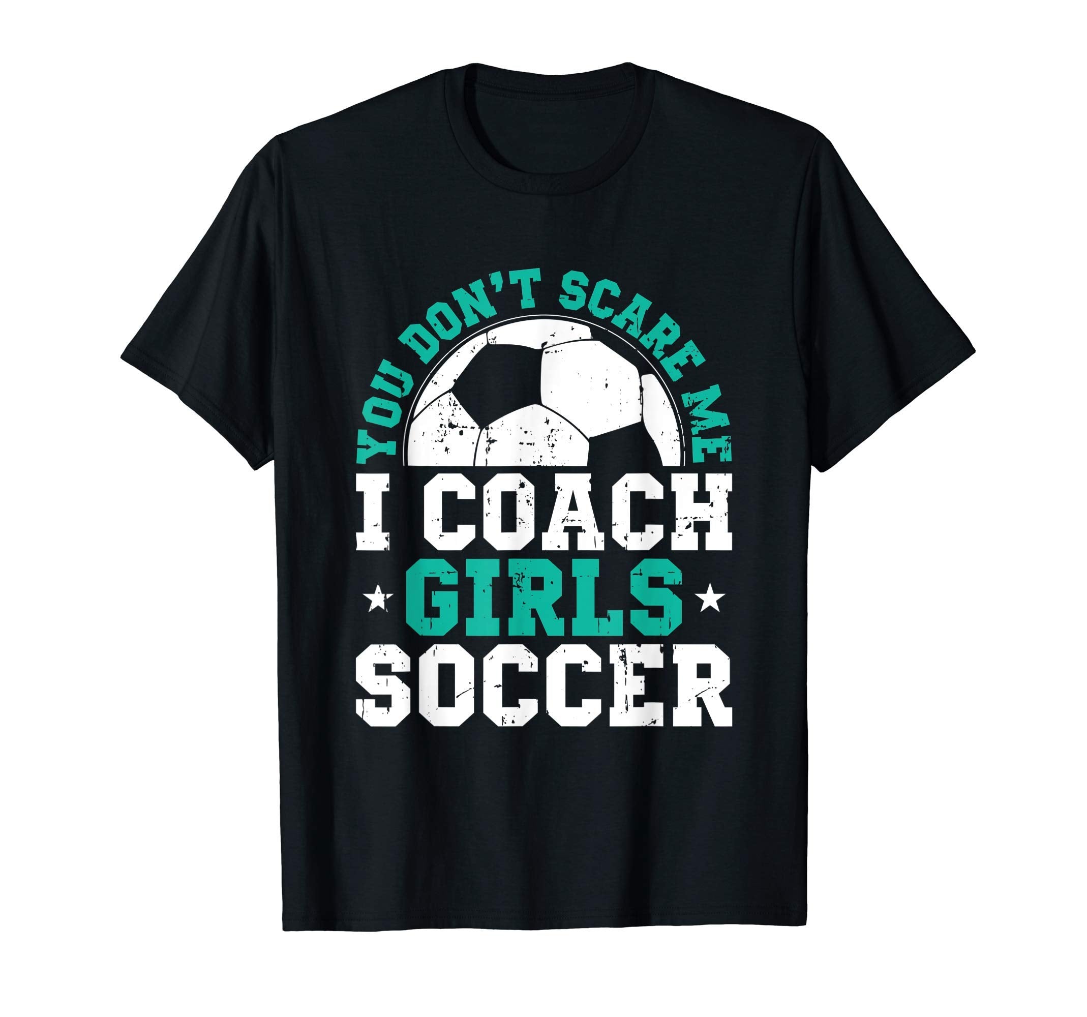 You Dont Scare Me I Coach Soccer Funny T-Shirt - Trendy Graphic Unisex - T-Shirt, Sweatshirt, Hoodie