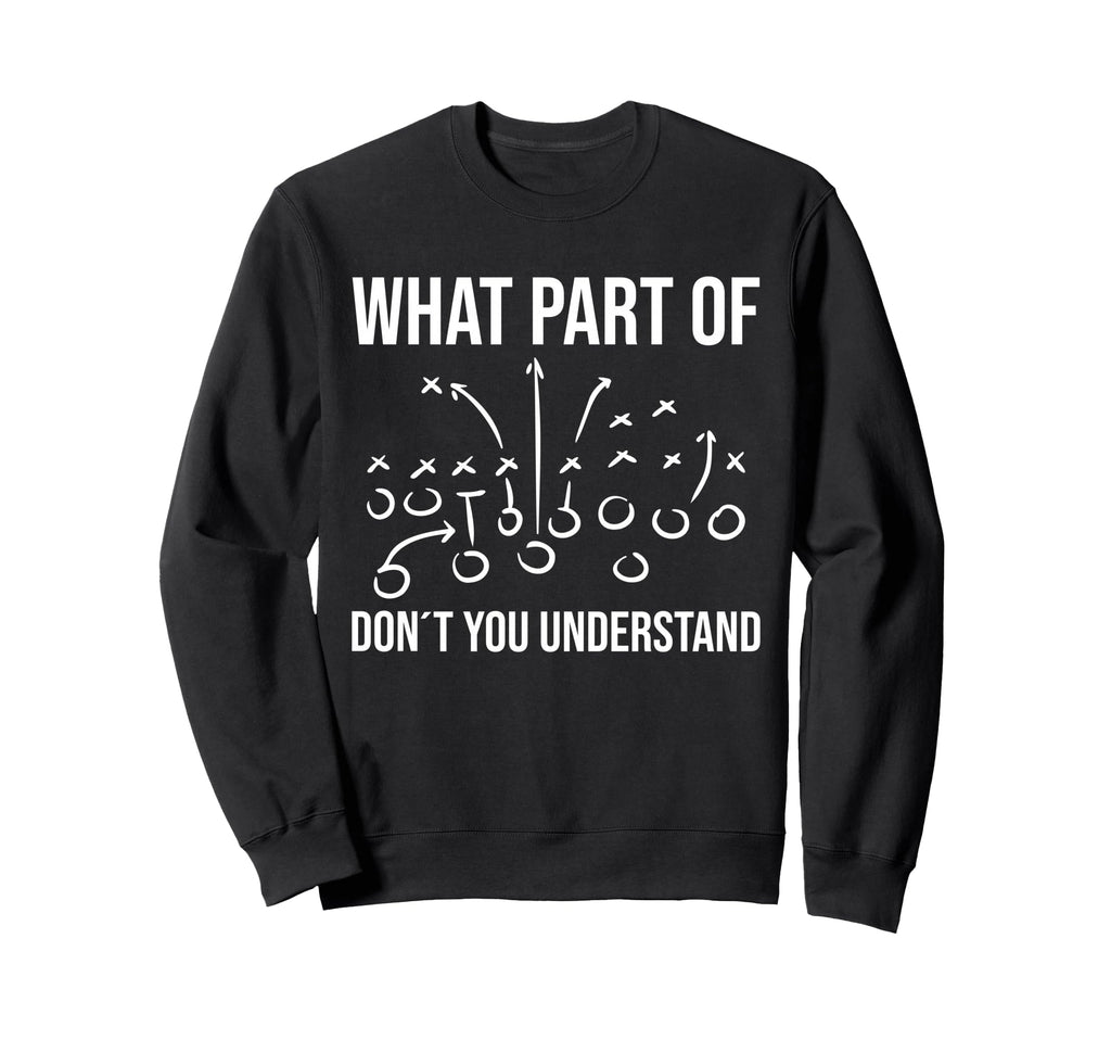 What Part Don T You Understand Sweatshirt - Streetwear Style Men Women - T-Shirt, Sweatshirt, Hoodie