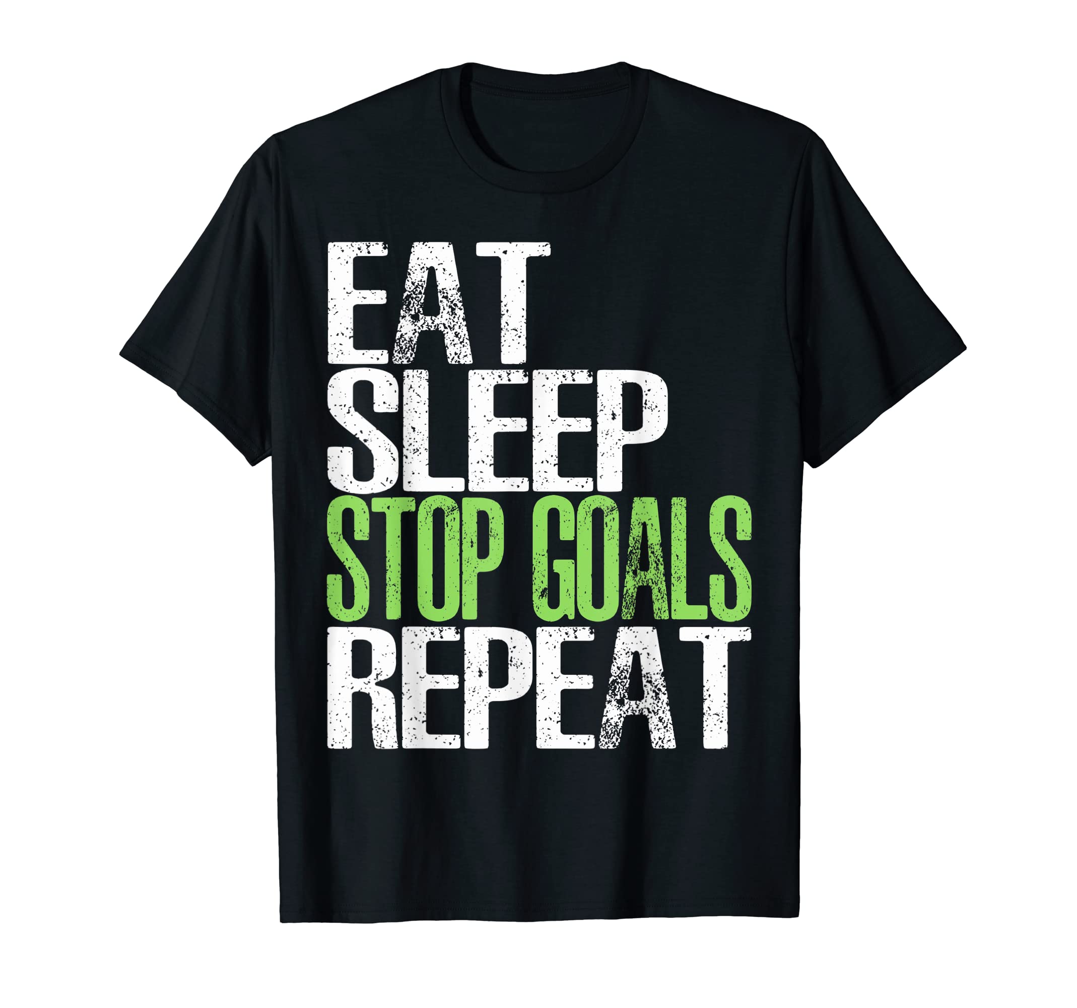Eat Sleep Stop Goals Repeat Funny T-Shirt - Minimalist Print for Adults - T-Shirt, Sweatshirt, Hoodie