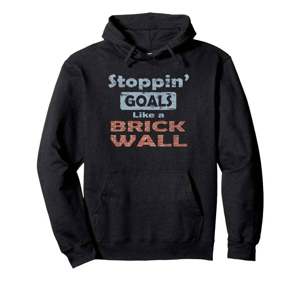 Stoppin Goals Like Brick Wall Defense And Hoodie - Graphic Print Unisex - T-Shirt, Sweatshirt, Hoodie