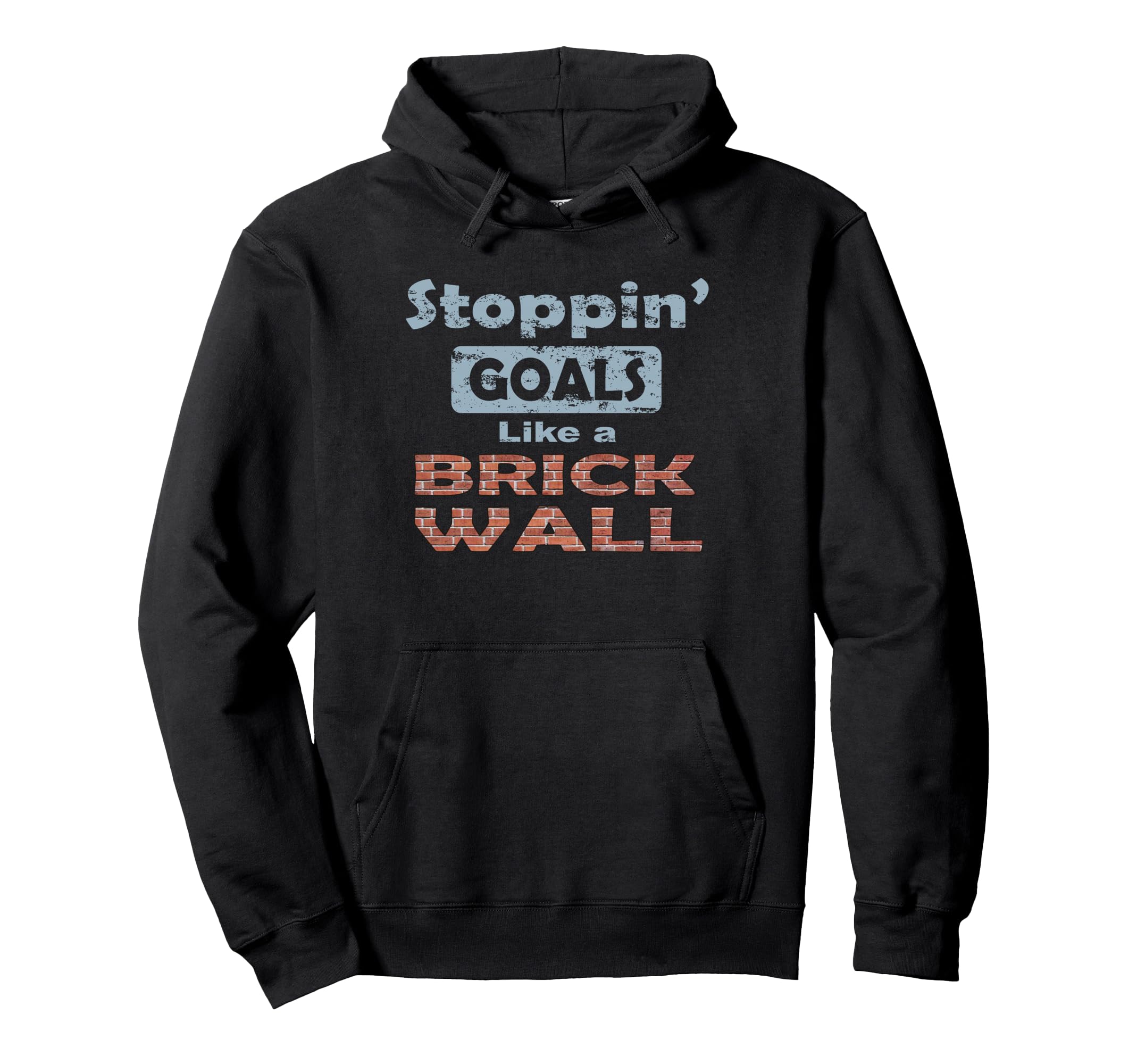 Stoppin Goals Like Brick Wall Defense And Hoodie - Graphic Print Unisex - T-Shirt, Sweatshirt, Hoodie