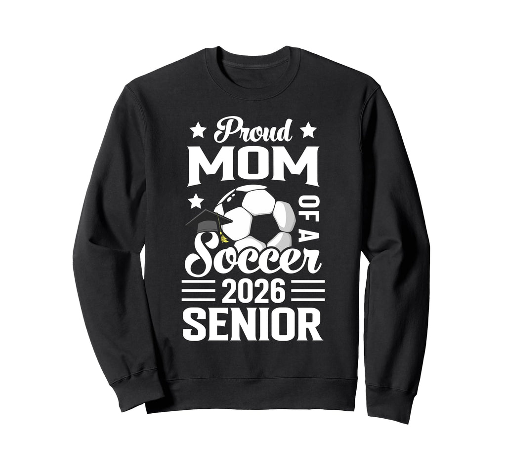 Proud Mom Soccer Senior 2026 Graduation Sweatshirt - Graphic Print Unisex - T-Shirt, Sweatshirt, Hoodie