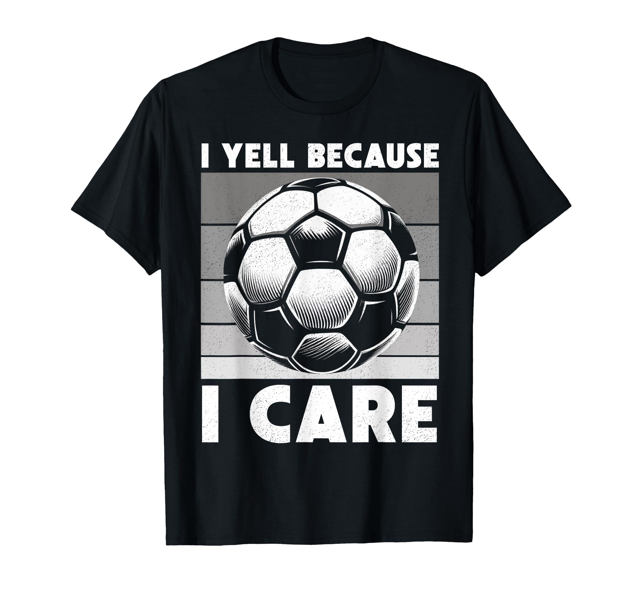 I Yell Because I Care Soccer Dad Funny T-Shirt - Streetwear Style Unisex - T-Shirt, Sweatshirt, Hoodie
