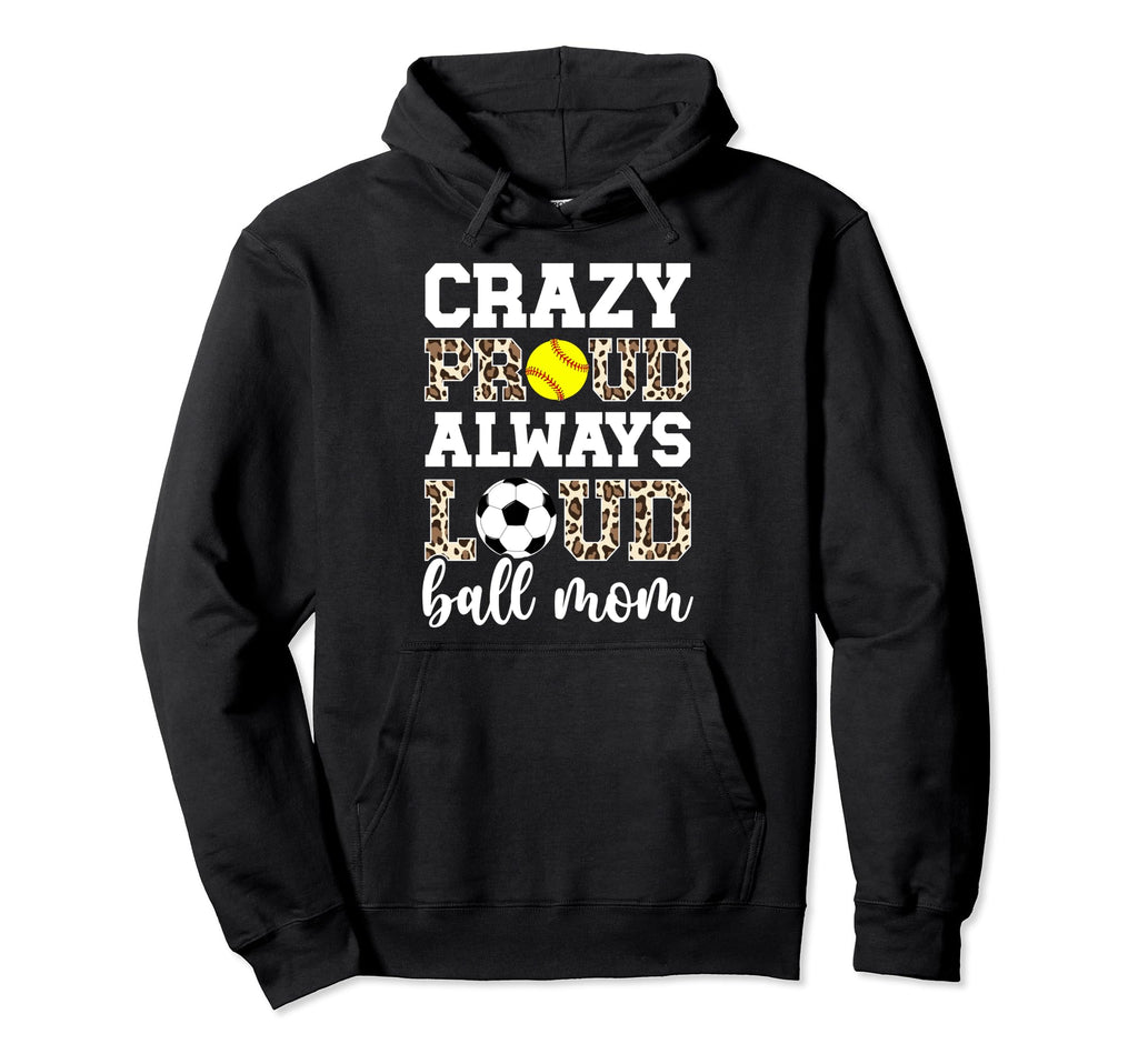 Crazy Proud Always Loud Ball Mom Softball Hoodie - Trendy Graphic Unisex - T-Shirt, Sweatshirt, Hoodie