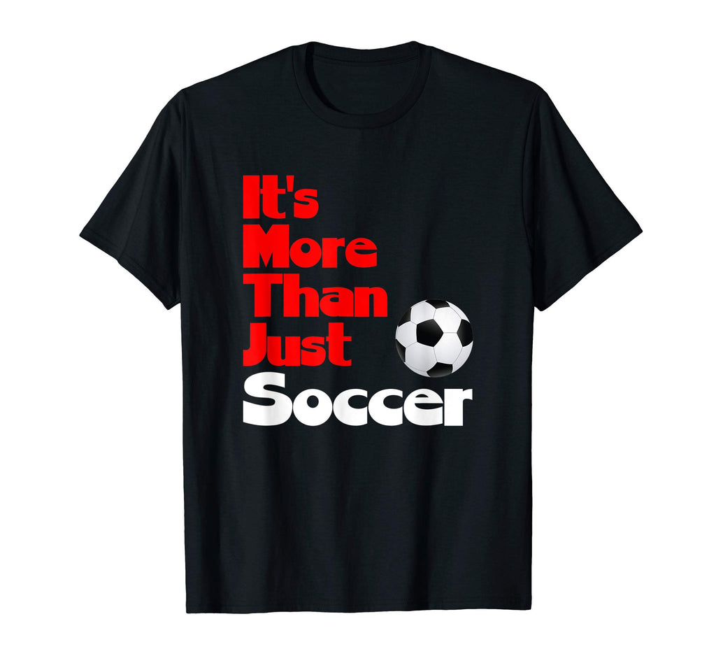 Its More Than Just Soccer T-Shirt - Novelty Apparel for Adults - T-Shirt, Sweatshirt, Hoodie