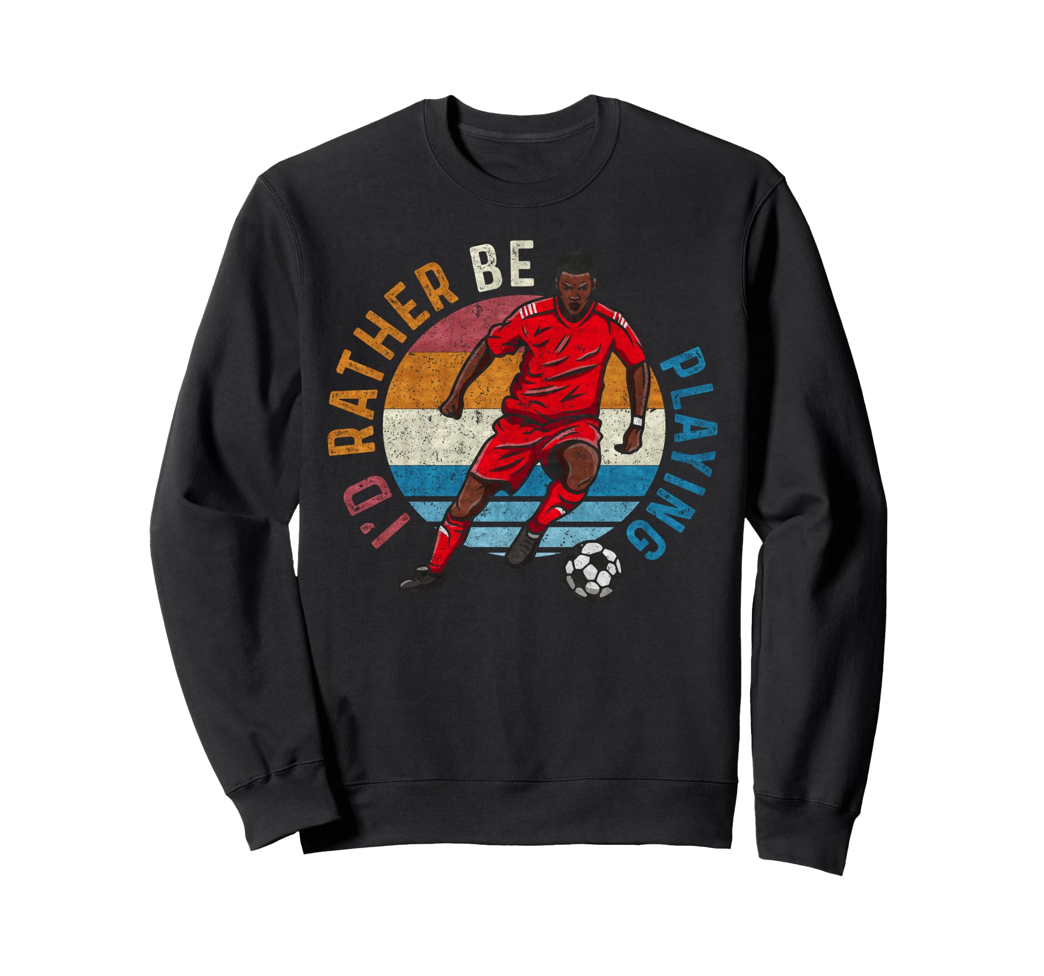 Id Rather Be Playing Soccer Player Sweatshirt - Custom Art Print Men Women - T-Shirt, Sweatshirt, Hoodie