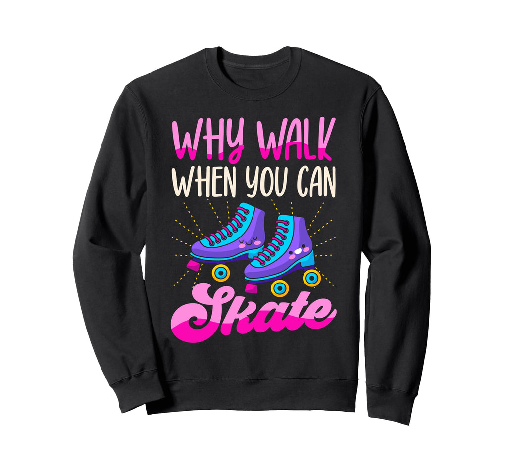 Roller Skating Skate 1970S Why Walk When Sweatshirt - Graphic Print Unisex - T-Shirt, Sweatshirt, Hoodie