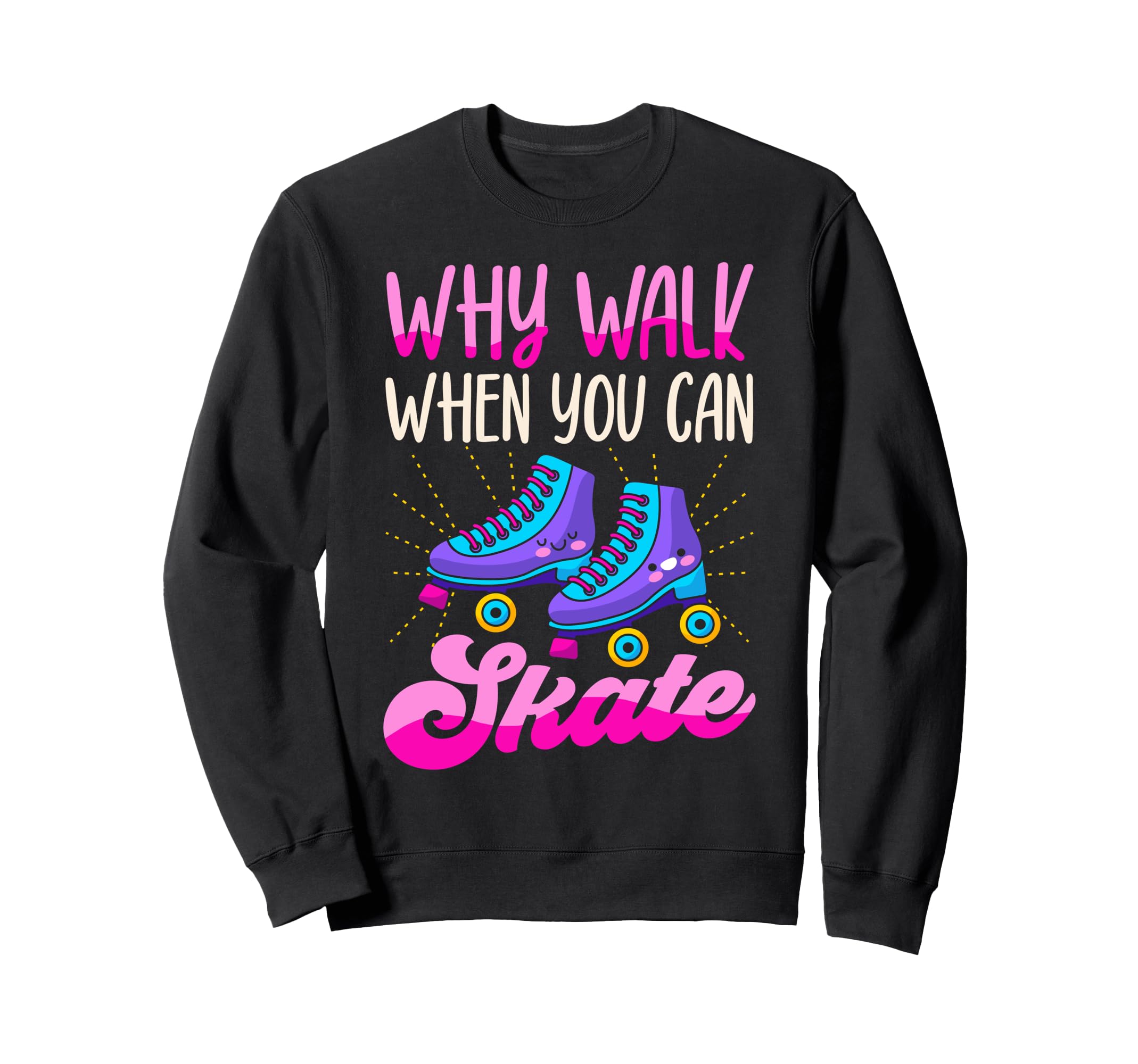 Roller Skating Skate 1970S Why Walk When Sweatshirt - Graphic Print Unisex - T-Shirt, Sweatshirt, Hoodie