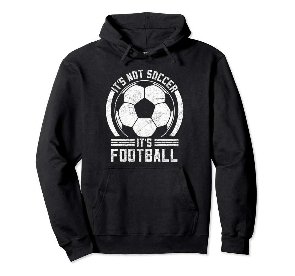 Its Not Soccer Its Football Funny Hoodie - Unique Graphic for Adults - T-Shirt, Sweatshirt, Hoodie