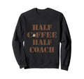 Half Coffee Half Coach Funny Sweatshirt - Casual Everyday Wear Unisex - T-Shirt, Sweatshirt, Hoodie