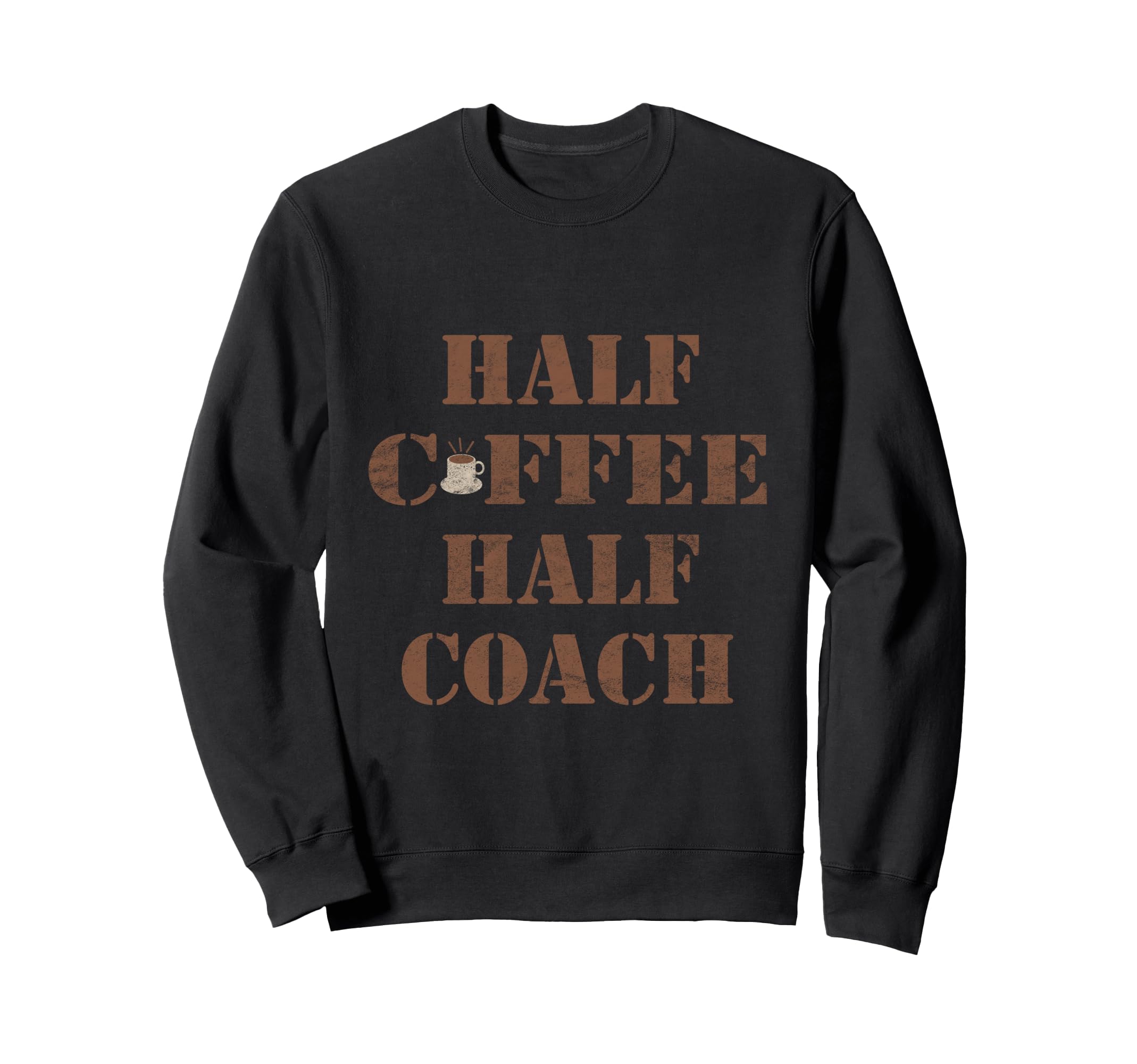 Half Coffee Half Coach Funny Sweatshirt - Casual Everyday Wear Unisex - T-Shirt, Sweatshirt, Hoodie