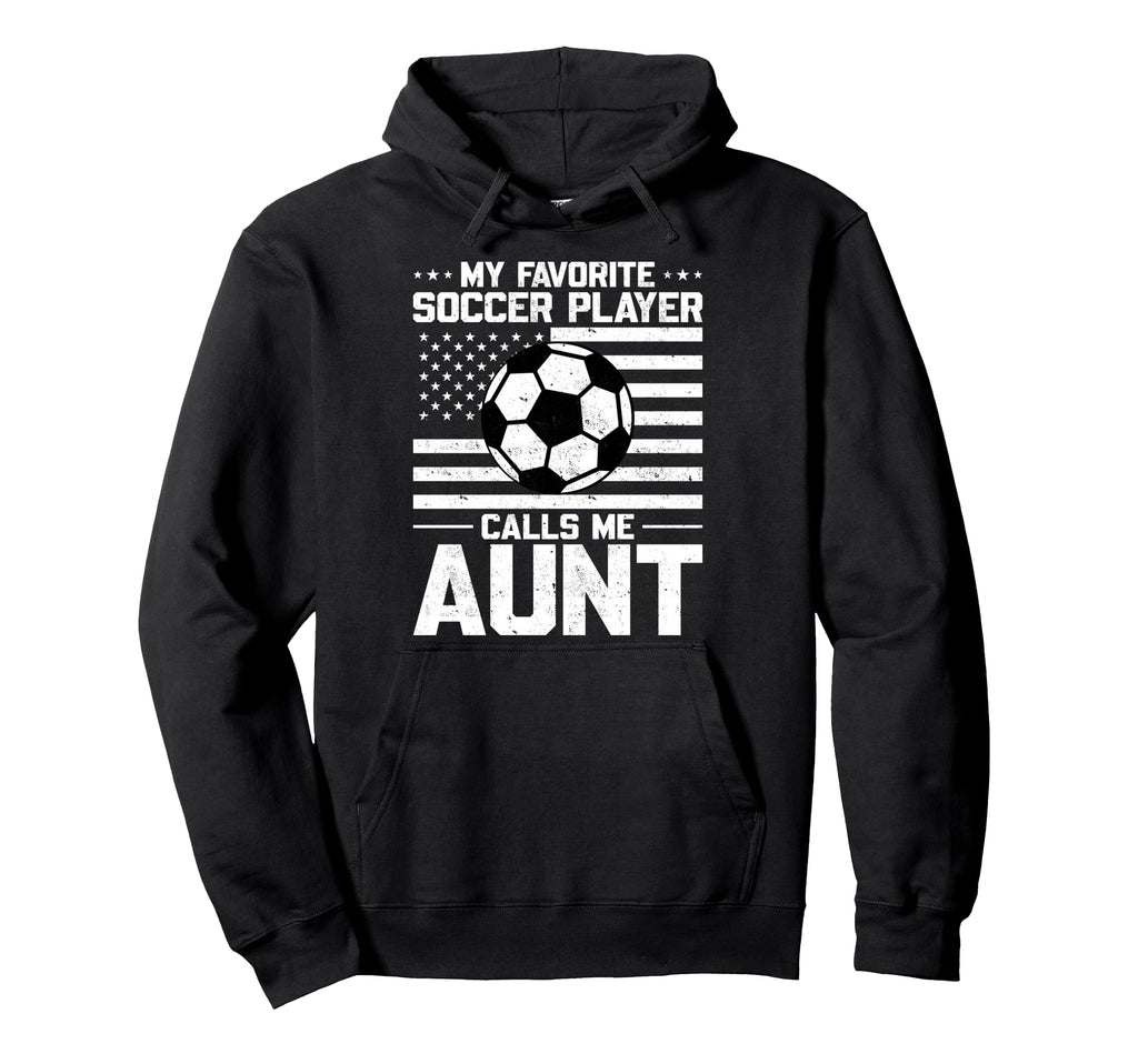 My Favorite Soccer Player Calls Me Aunt Hoodie - Streetwear Style Unisex - T-Shirt, Sweatshirt, Hoodie