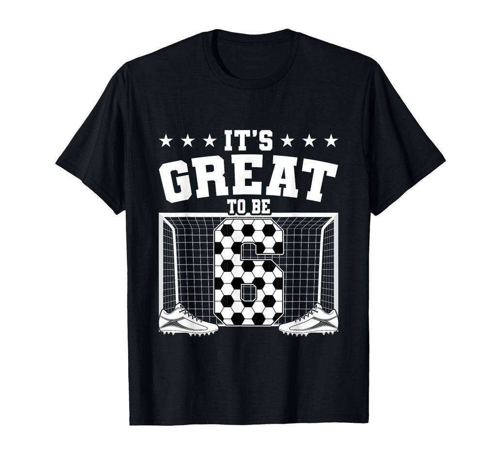 Its Great To Be 6 Years Old 6Th T-Shirt - Unique Graphic Men Women - T-Shirt, Sweatshirt, Hoodie