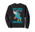Why Walk When You Can Roll Roller Sweatshirt - Streetwear Style Men Women - T-Shirt, Sweatshirt, Hoodie