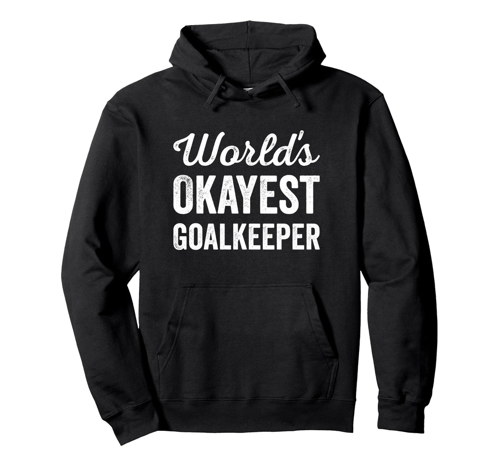 Worlds Okayest Goalkeeper Funny Hoodie - Aesthetic Graphic Unisex - T-Shirt, Sweatshirt, Hoodie