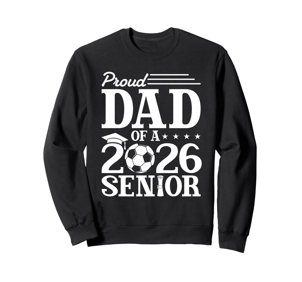 Proud Dad 2026 Senior Soccer Sweatshirt - Fun Novelty Design Unisex - T-Shirt, Sweatshirt, Hoodie