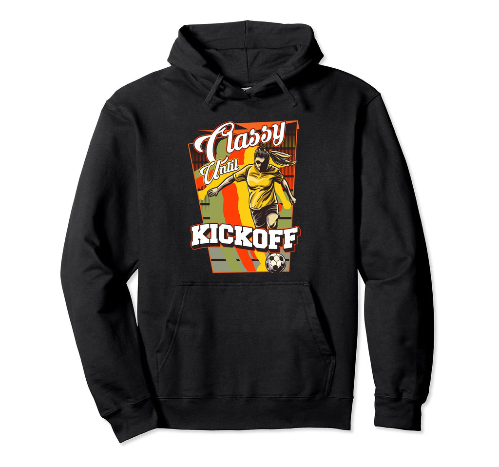 Classy Until Kickoff Soccer Player Hoodie - Fun Novelty Design Men Women - T-Shirt, Sweatshirt, Hoodie