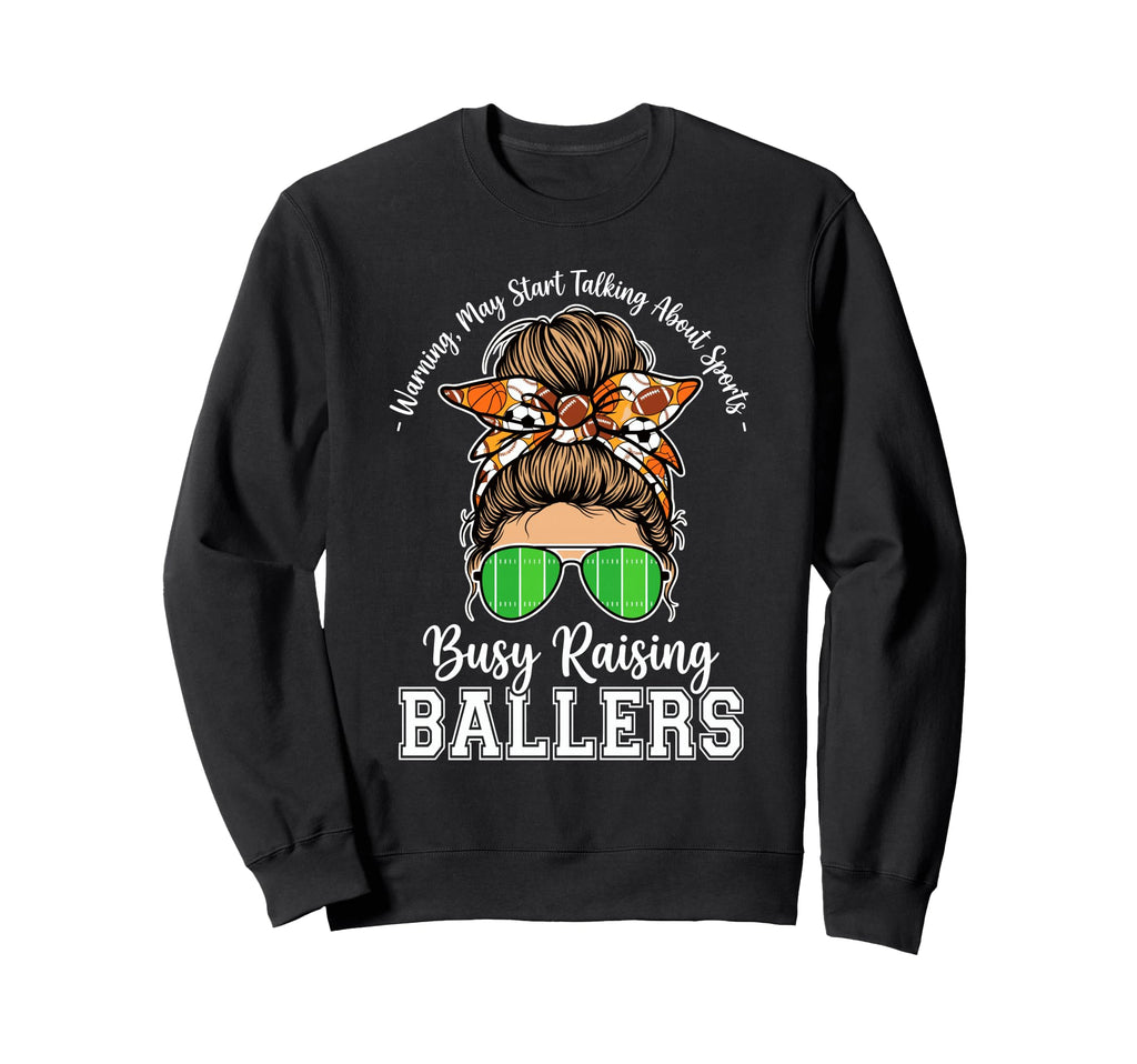 Busy Raising Ballers Warning May Sweatshirt - Custom Art Print Men Women - T-Shirt, Sweatshirt, Hoodie