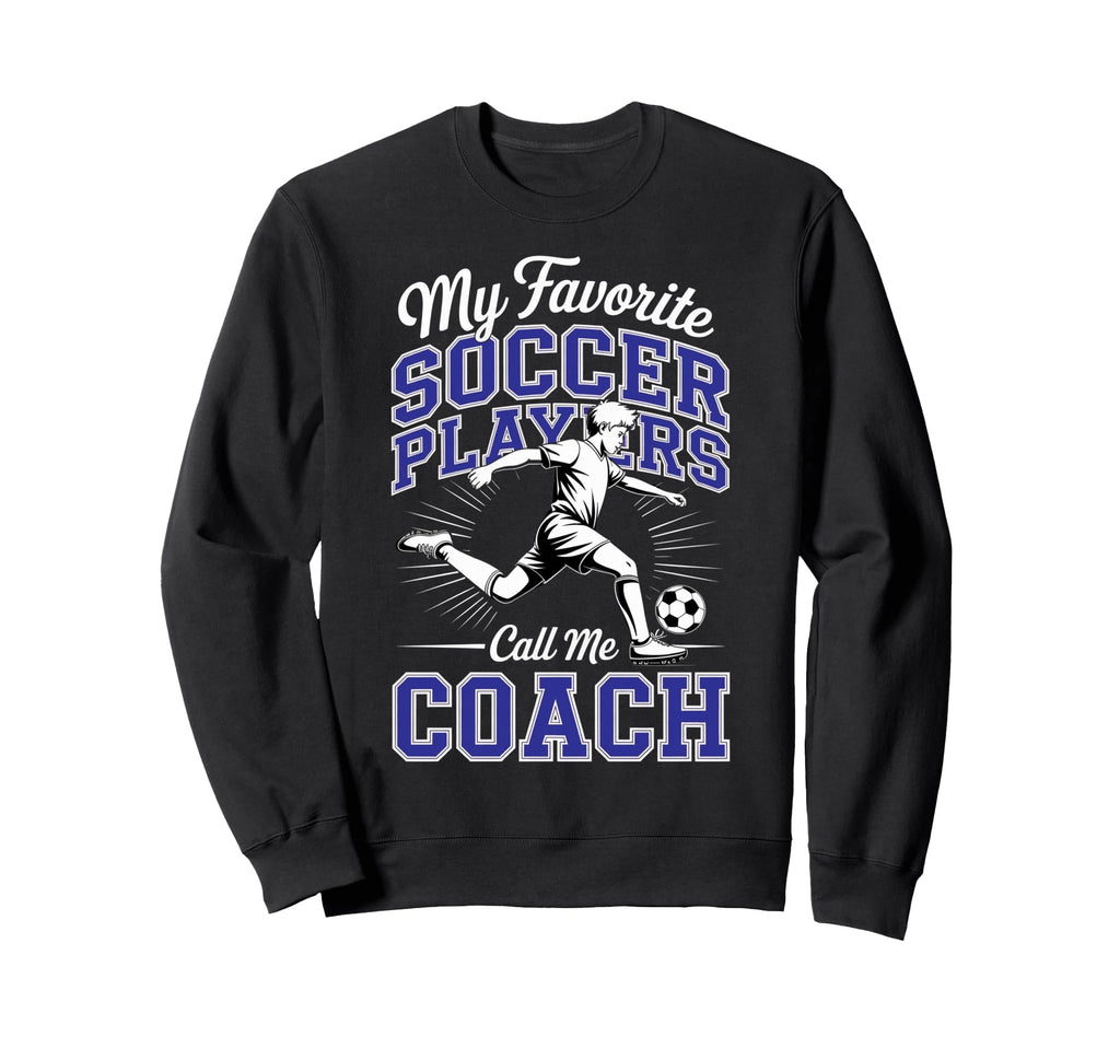 Soccer Coach My Favorite Soccer Sweatshirt - Unique Graphic Men Women - T-Shirt, Sweatshirt, Hoodie