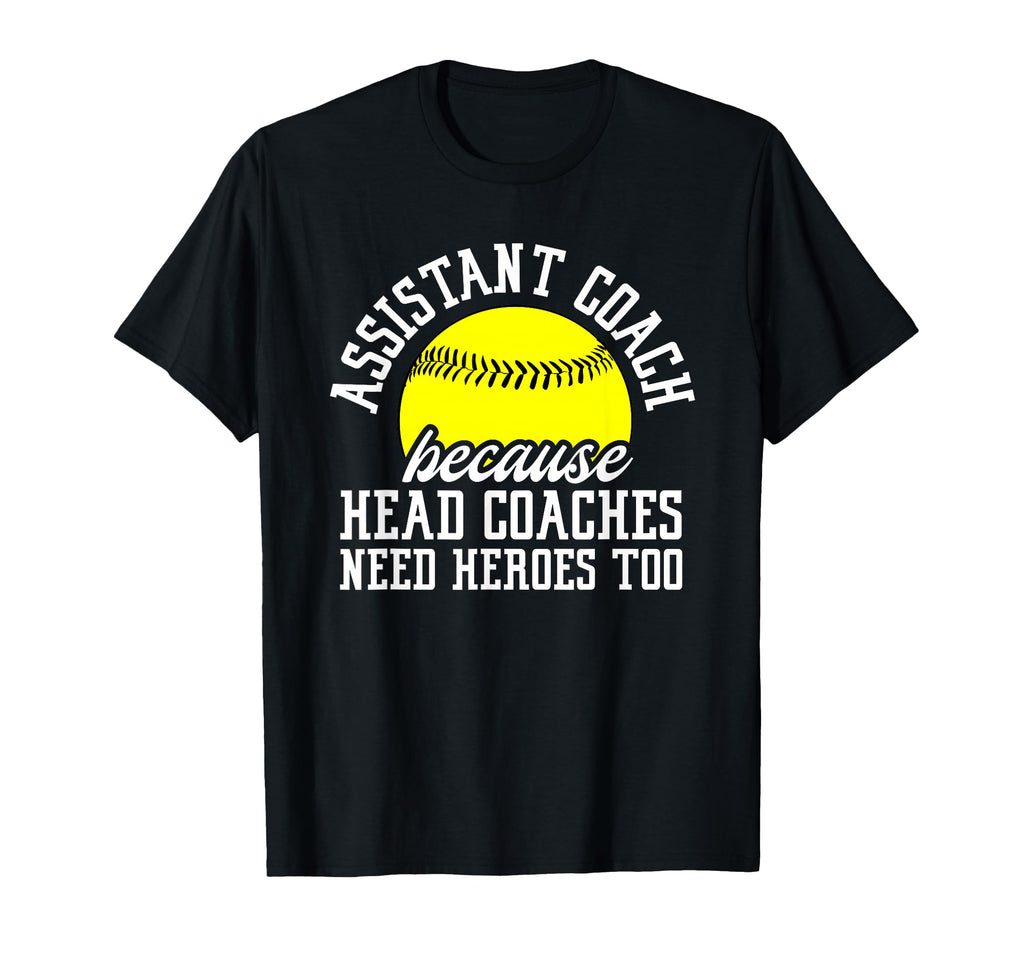 Softball Assistant Coach Because Head T-Shirt - Novelty Apparel Men Women - T-Shirt, Sweatshirt, Hoodie