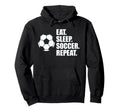 Eat Sleep Soccer Repeat Coaches Players Hoodie - Unique Graphic for Adults - T-Shirt, Sweatshirt, Hoodie