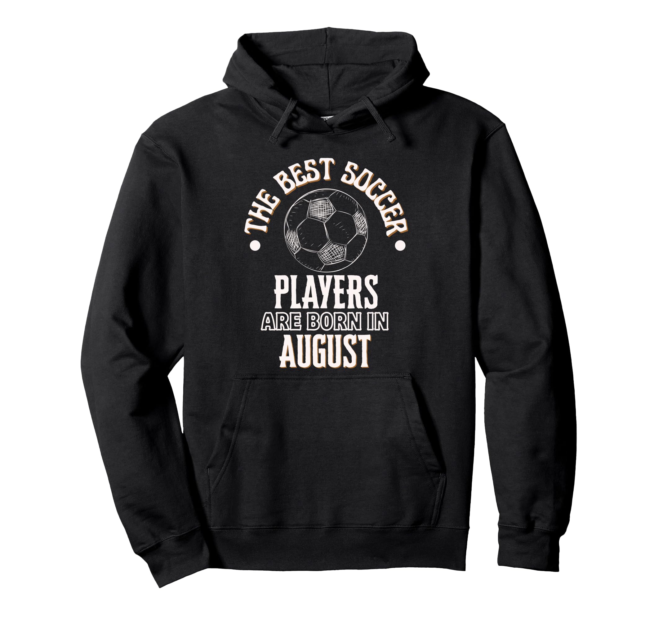 Best Soccer Players Are Born August Birthday Hoodie - Graphic Print Unisex - T-Shirt, Sweatshirt, Hoodie
