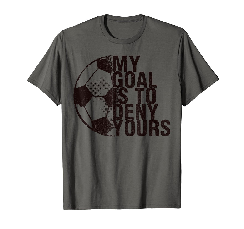 My Goal Is To Deny Yours Soccer T-Shirt - Streetwear Style for Adults - T-Shirt, Sweatshirt, Hoodie