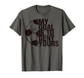 My Goal Is To Deny Yours Soccer T-Shirt - Streetwear Style for Adults - T-Shirt, Sweatshirt, Hoodie