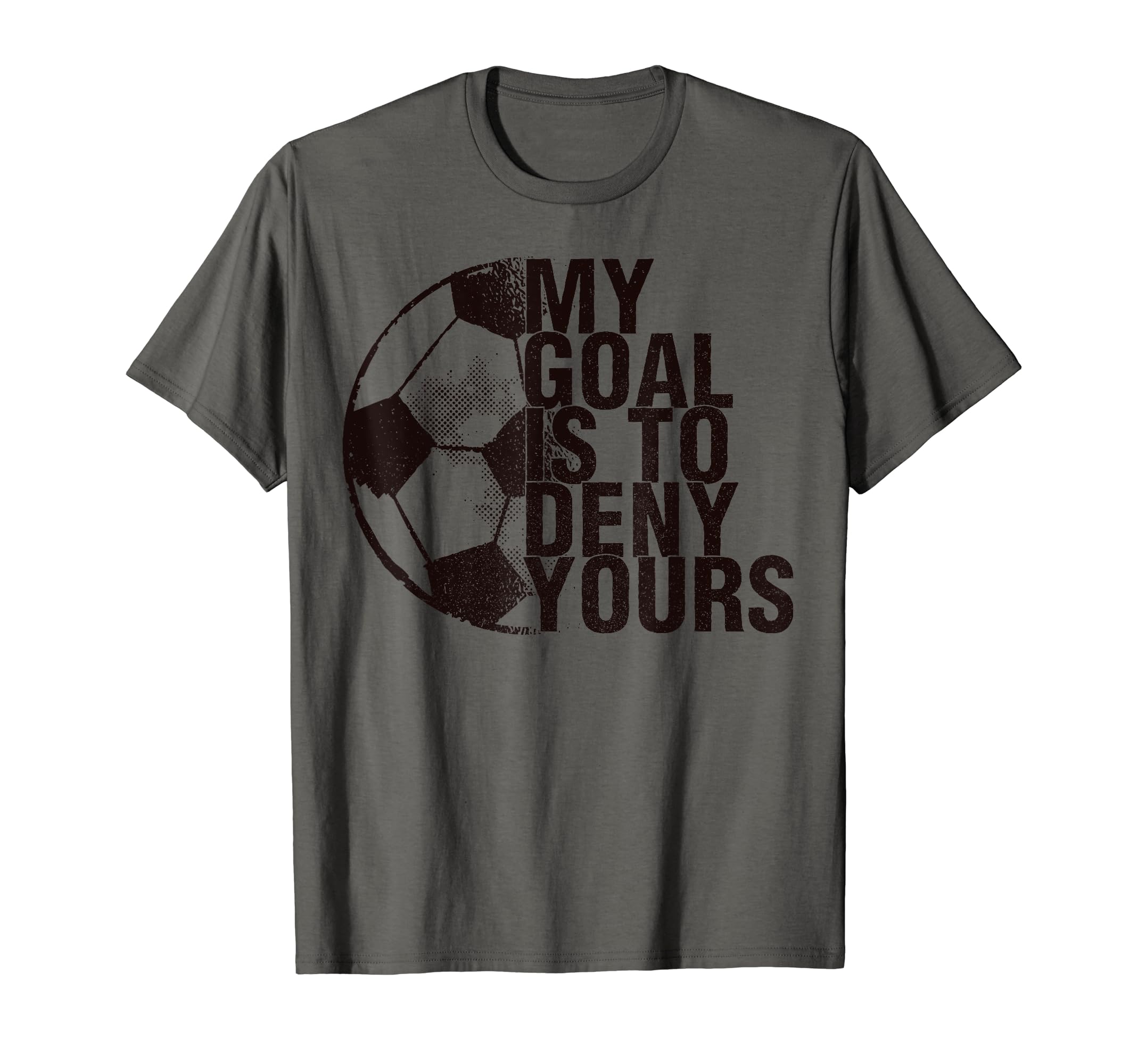My Goal Is To Deny Yours Soccer T-Shirt - Streetwear Style for Adults - T-Shirt, Sweatshirt, Hoodie