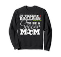It Takes Balls To Be Soccer Mom Sweatshirt - Casual Everyday Wear Unisex - T-Shirt, Sweatshirt, Hoodie