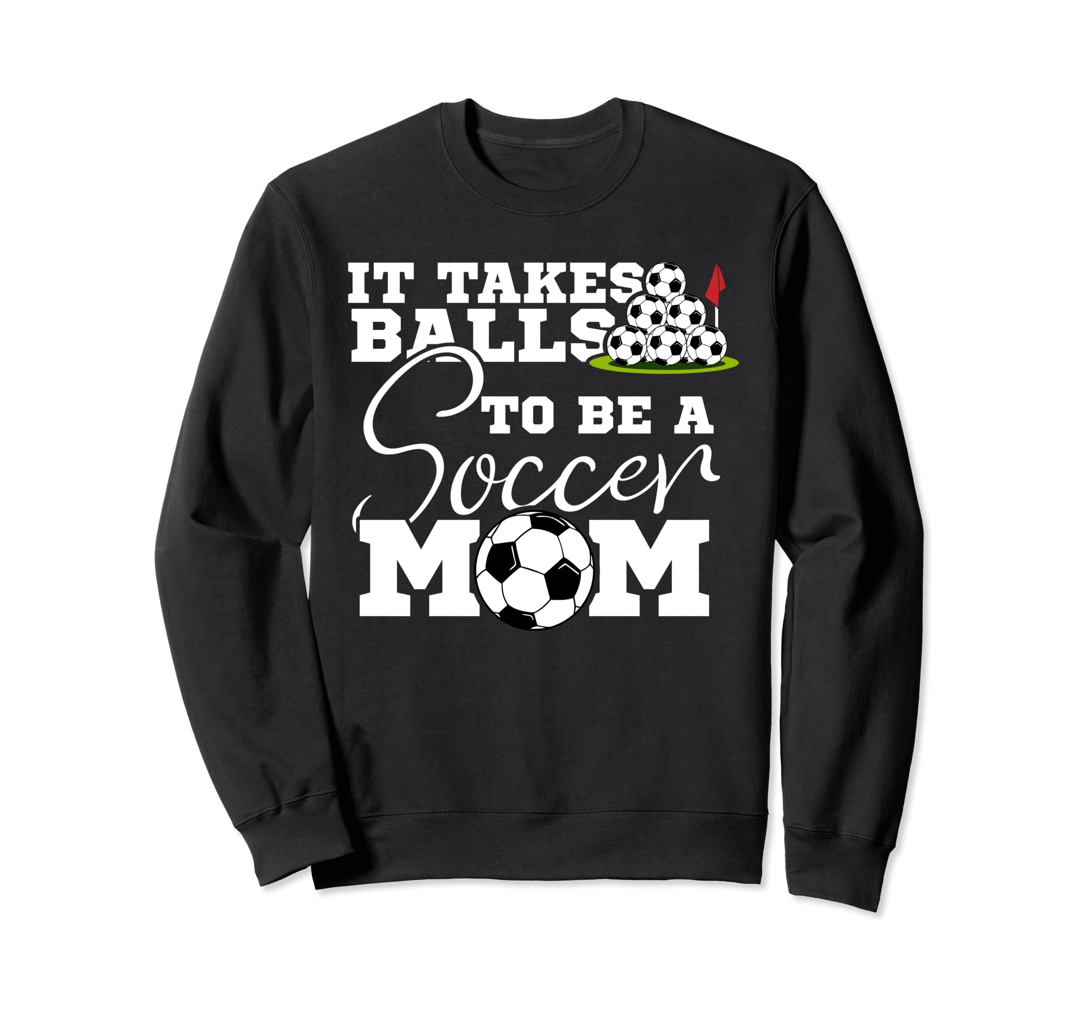 It Takes Balls To Be Soccer Mom Sweatshirt - Casual Everyday Wear Unisex - T-Shirt, Sweatshirt, Hoodie