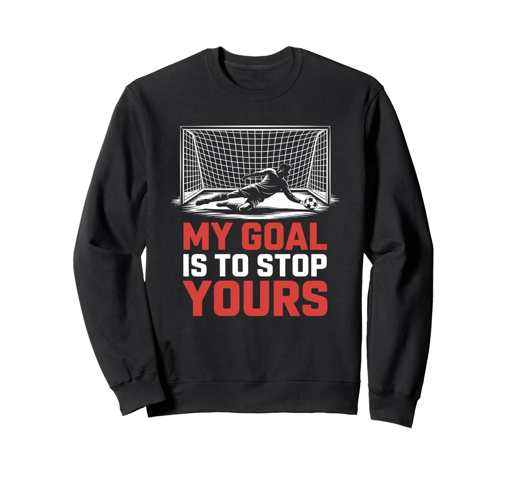 My Goal Is To Stop Yours Goal Sweatshirt - Minimalist Print Men Women - T-Shirt, Sweatshirt, Hoodie