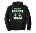 My Favorite Soccer Player Calls Me Mom Hoodie - Trendy Graphic Unisex - T-Shirt, Sweatshirt, Hoodie