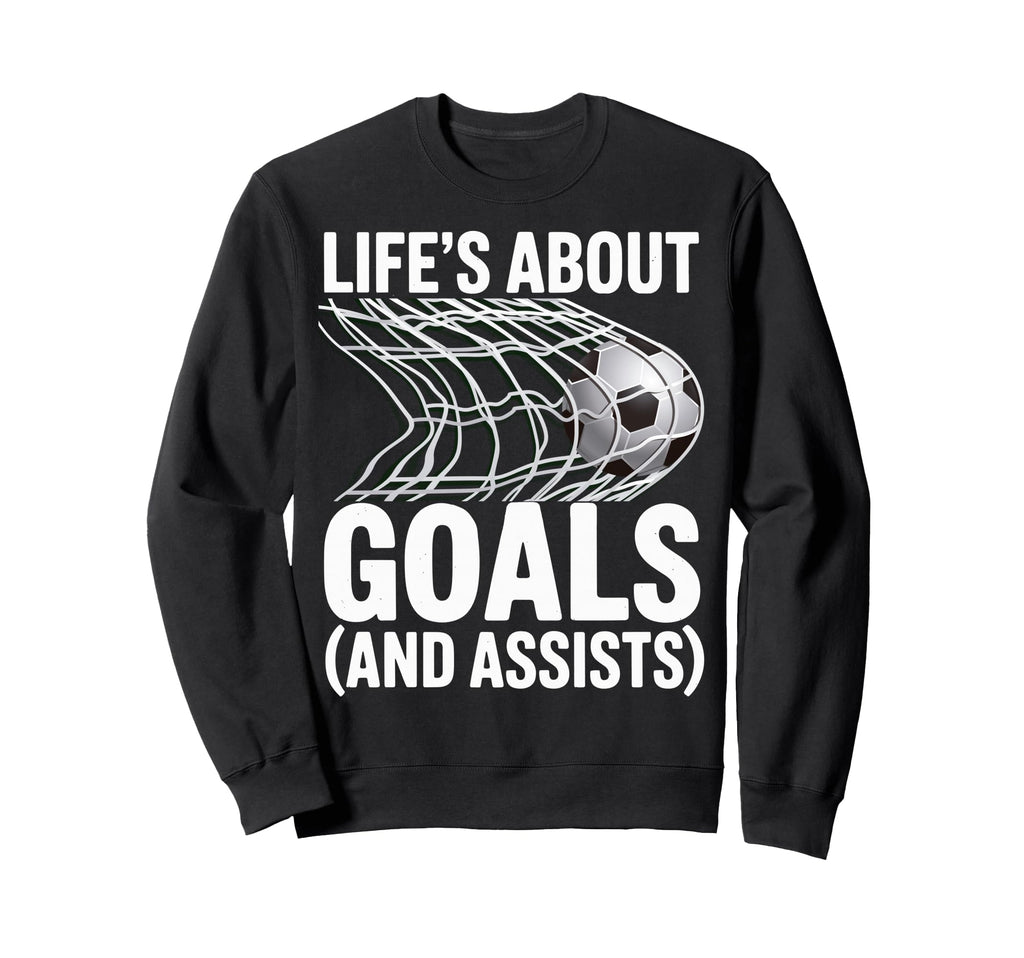 Lifes About Goals And Assists Soccer Sweatshirt - Streetwear Style Unisex - T-Shirt, Sweatshirt, Hoodie