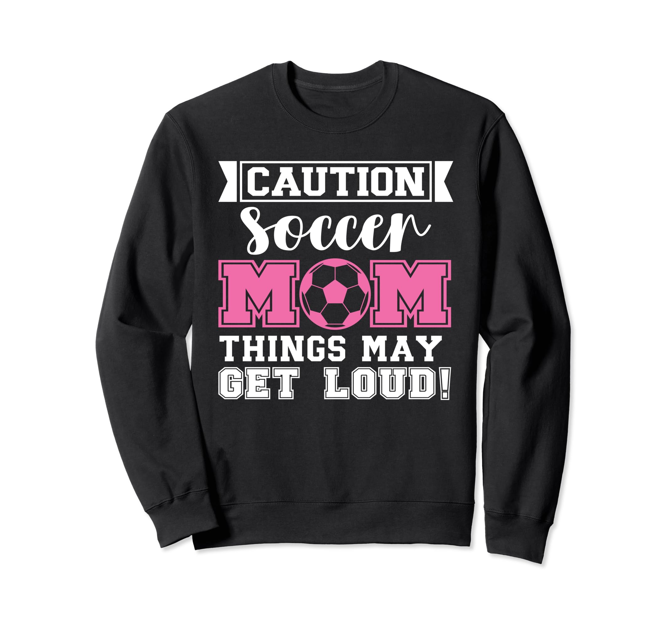 Caution Soccer Mom Things May Get Loud Sweatshirt - Trendy Graphic Unisex - T-Shirt, Sweatshirt, Hoodie