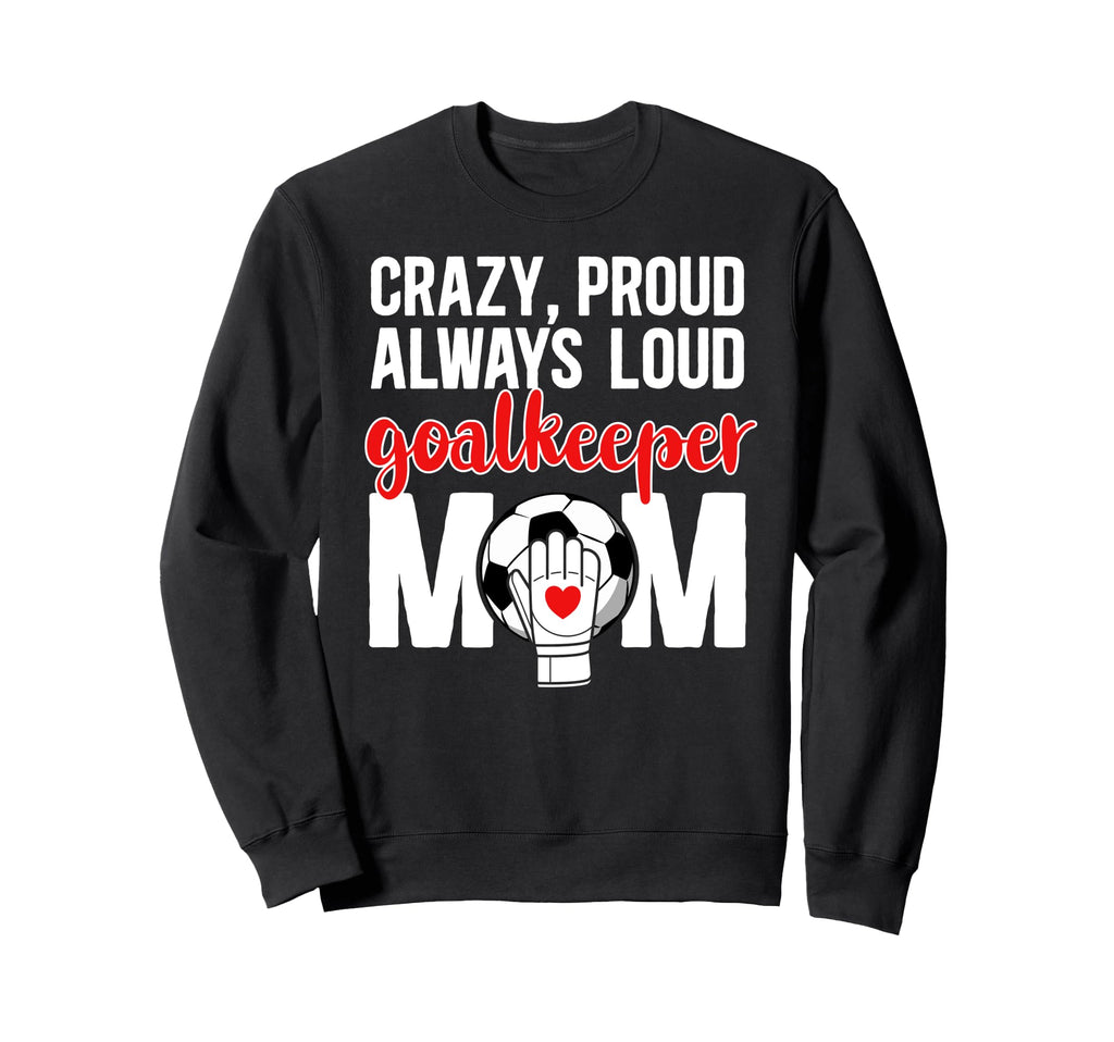 Crazy Proud Soccer Goalkeeper Mom Sweatshirt - Minimalist Print for Adults - T-Shirt, Sweatshirt, Hoodie