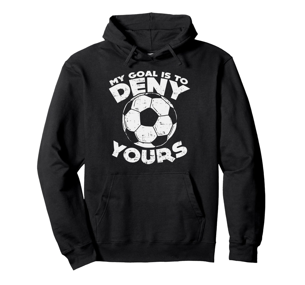 My Goal Is To Deny Yours Soccer Ball Hoodie - Graphic Print for Adults - T-Shirt, Sweatshirt, Hoodie