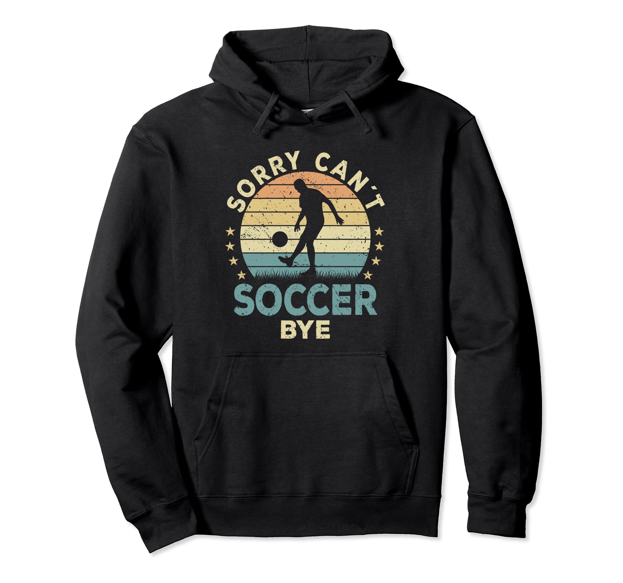Sorry Cant Soccer Bye Soccer Player Funny Hoodie - Trendy Graphic Unisex - T-Shirt, Sweatshirt, Hoodie
