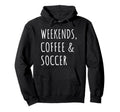 Weekends Coffee And Soccer Players Fan Hoodie - Graphic Print Unisex - T-Shirt, Sweatshirt, Hoodie