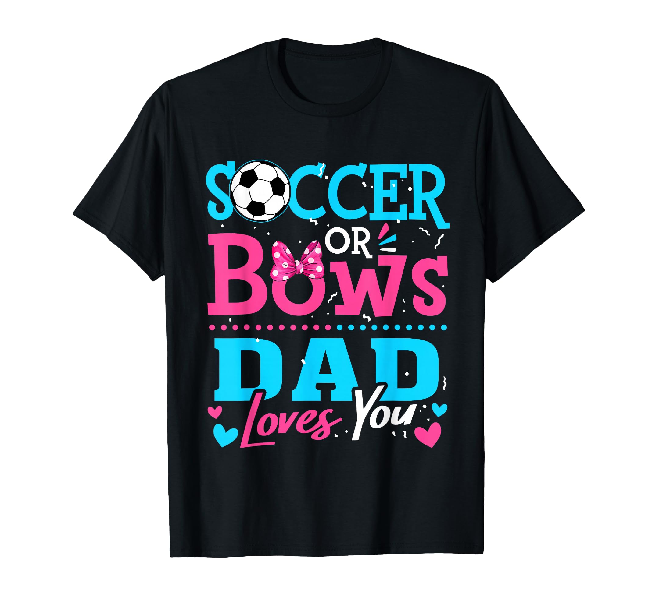 Soccer Or Bows Dad Loves You Gender T-Shirt - Custom Art Print Men Women - T-Shirt, Sweatshirt, Hoodie