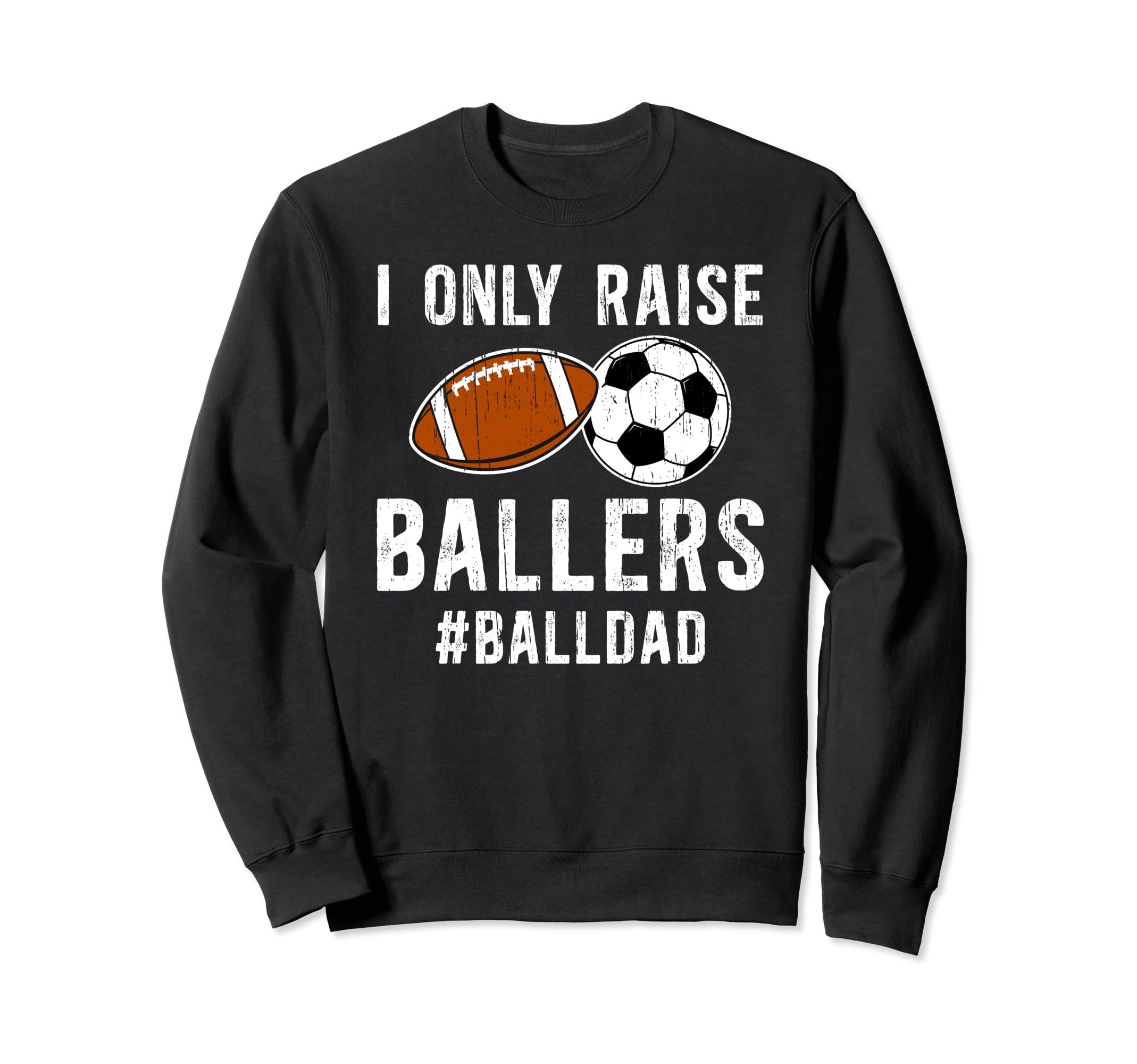 I Only Raise Ballers Ball Dad Sweatshirt - Fun Novelty Design for Adults - T-Shirt, Sweatshirt, Hoodie