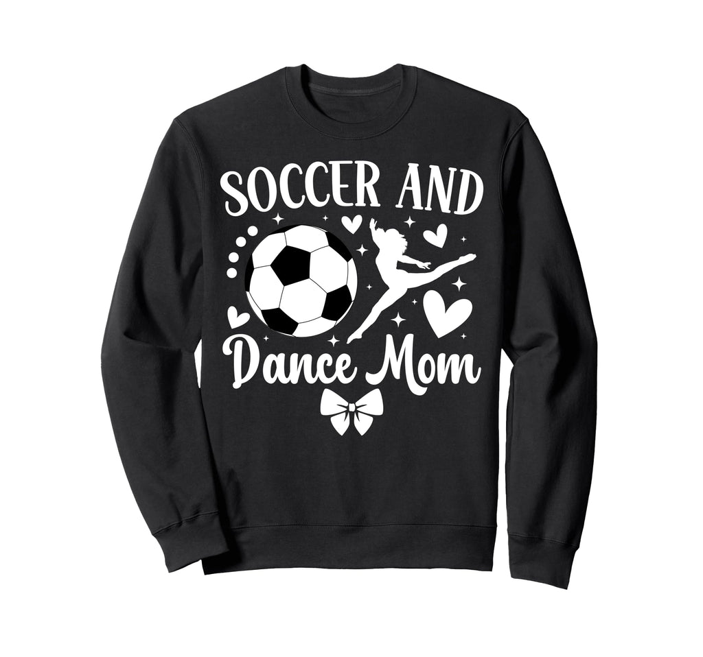 Soccer And Dance Mom Dancer And Sweatshirt - Novelty Apparel Men Women - T-Shirt, Sweatshirt, Hoodie