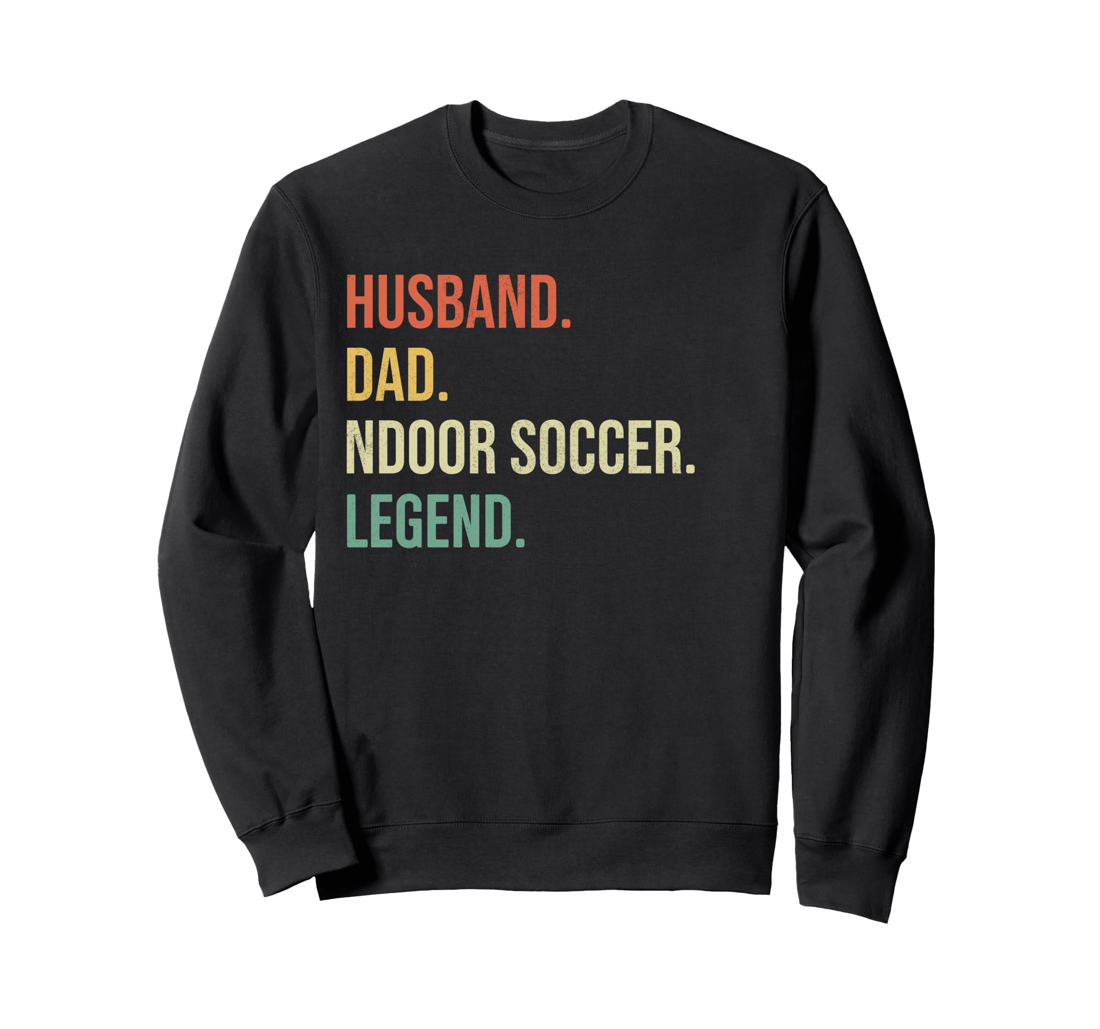 Husband Dad Indoor Soccer Legend Sweatshirt - Fun Novelty Design Unisex - T-Shirt, Sweatshirt, Hoodie