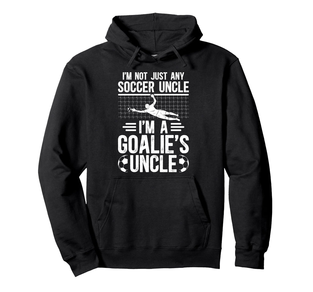 Im Soccer Goalie Uncle Soccer Keeper Hoodie - Unique Graphic Men Women - T-Shirt, Sweatshirt, Hoodie