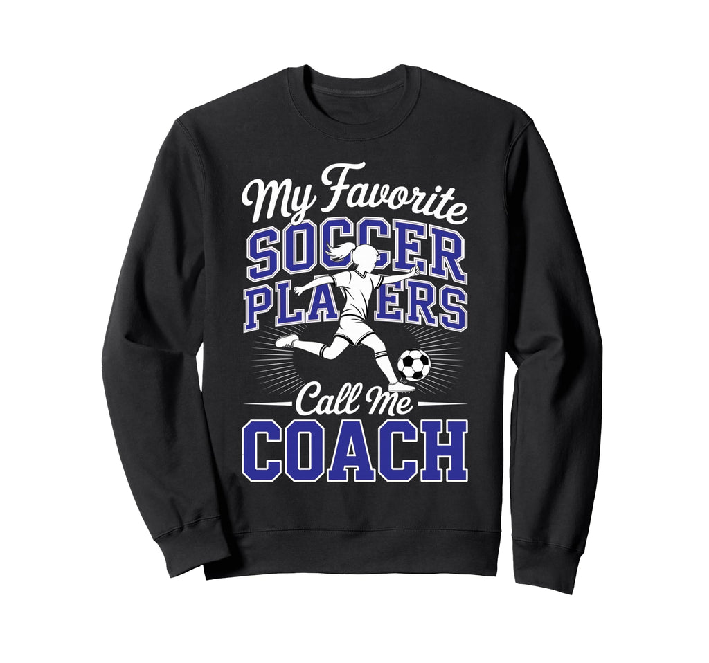 Soccer Coach My Favorite Soccer Sweatshirt - Streetwear Style Unisex - T-Shirt, Sweatshirt, Hoodie