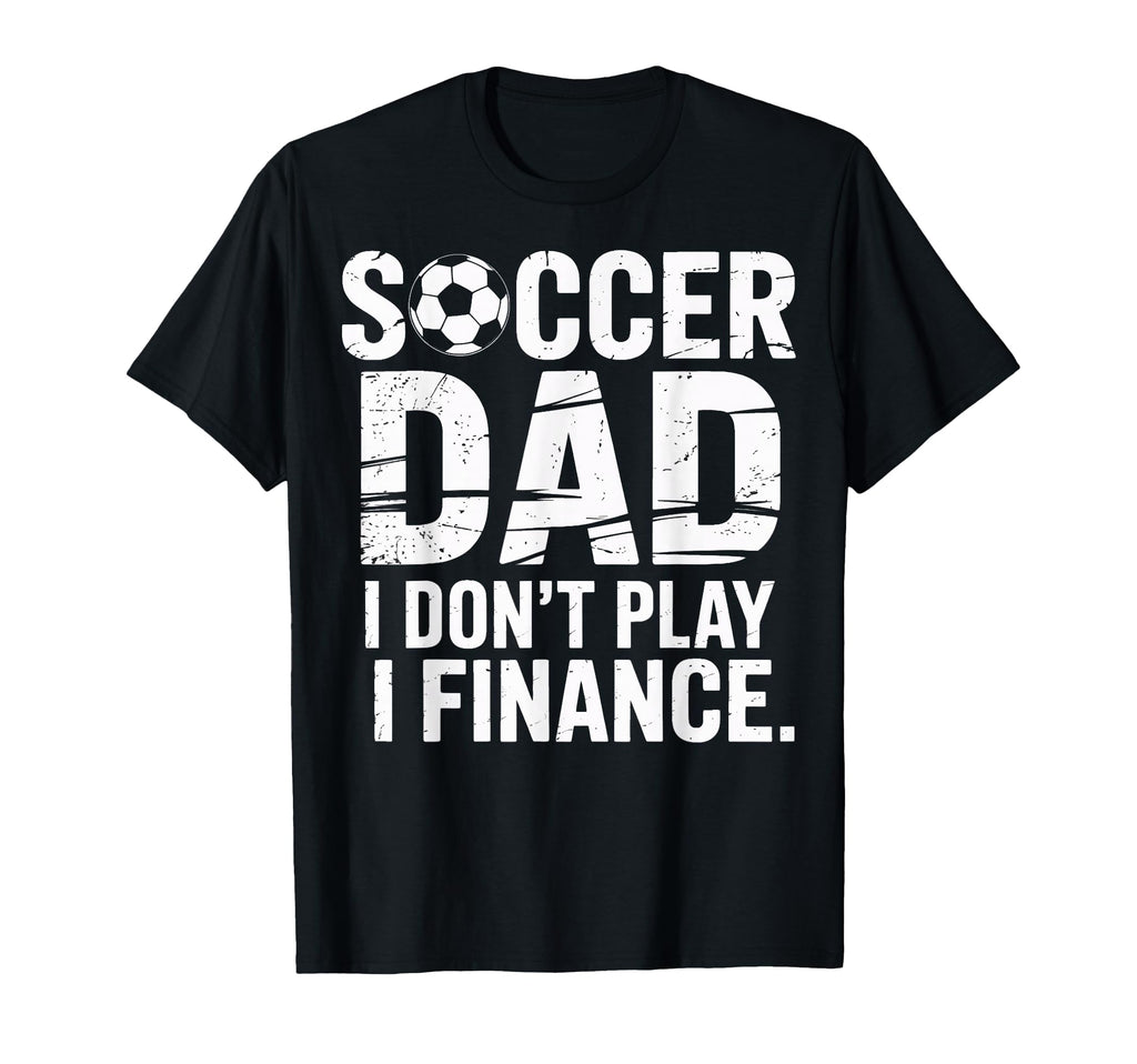 I Do Not Play I Finance Soccer Dad T-Shirt - Streetwear Style for Adults - T-Shirt, Sweatshirt, Hoodie